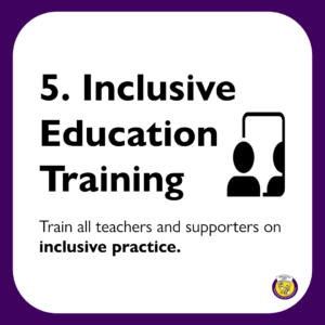 5. Inclusive Education Training: Train all teachers and supporter on inclusive practice. 